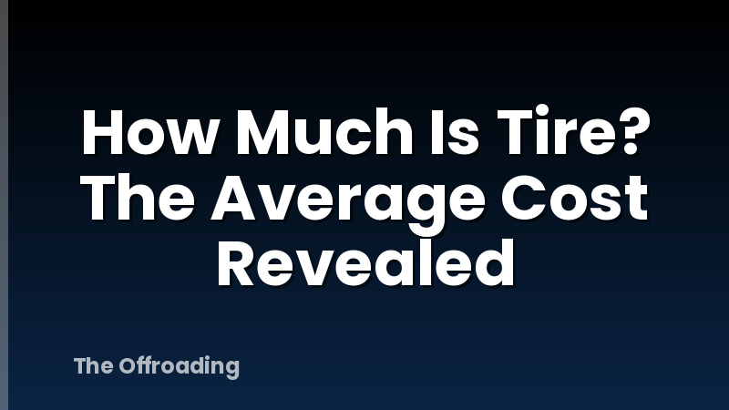 How Much Is Tire? The Average Cost Revealed