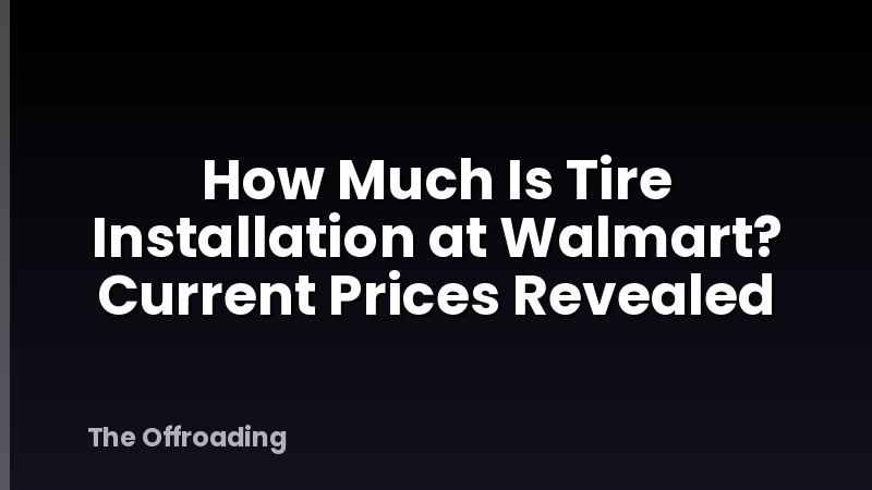 How Much Is Tire Installation at Walmart? Current Prices Revealed
