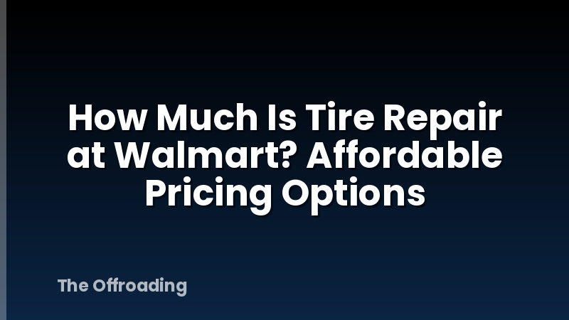 How Much Is Tire Repair at Walmart? Affordable Pricing Options