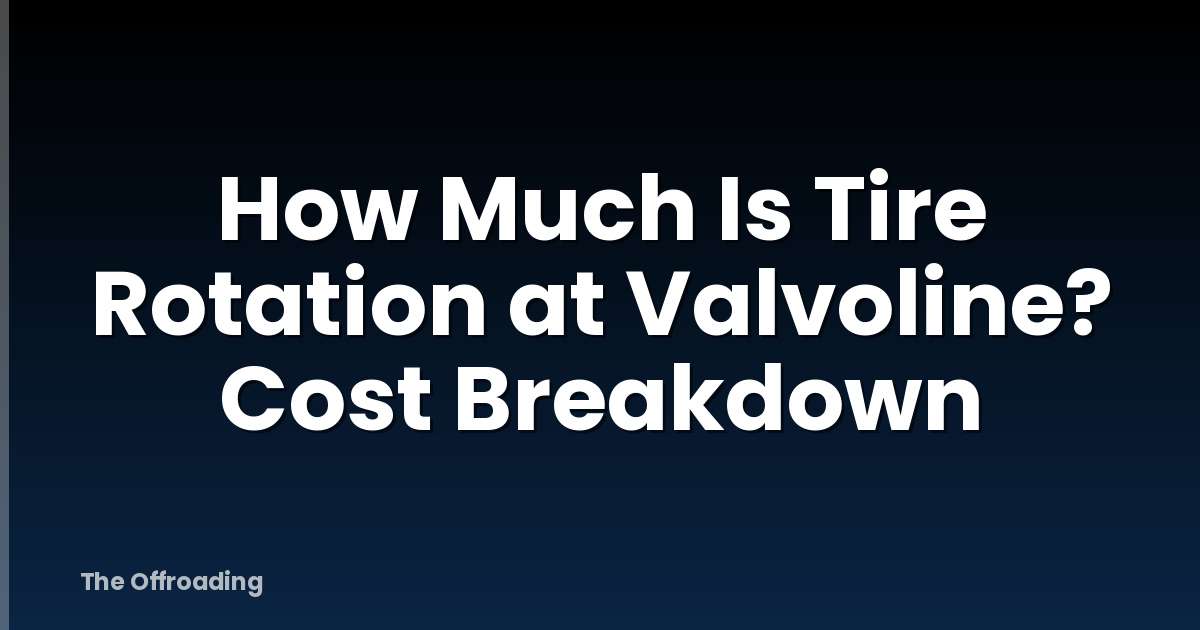 How Much Is Tire Rotation at Valvoline? Cost Breakdown
