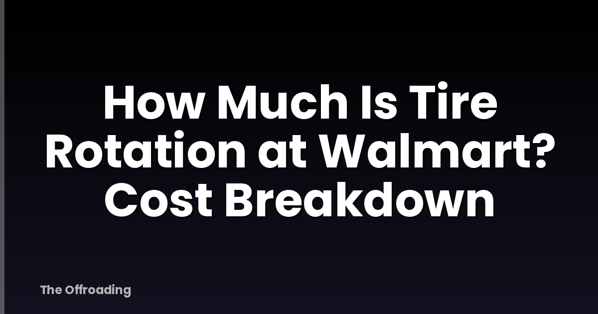 How Much Is Tire Rotation at Walmart? Cost Breakdown