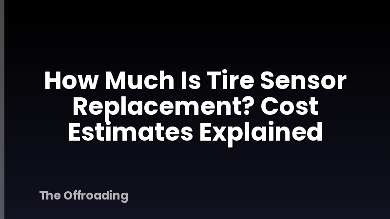 How Much Is Tire Sensor Replacement? Cost Estimates Explained