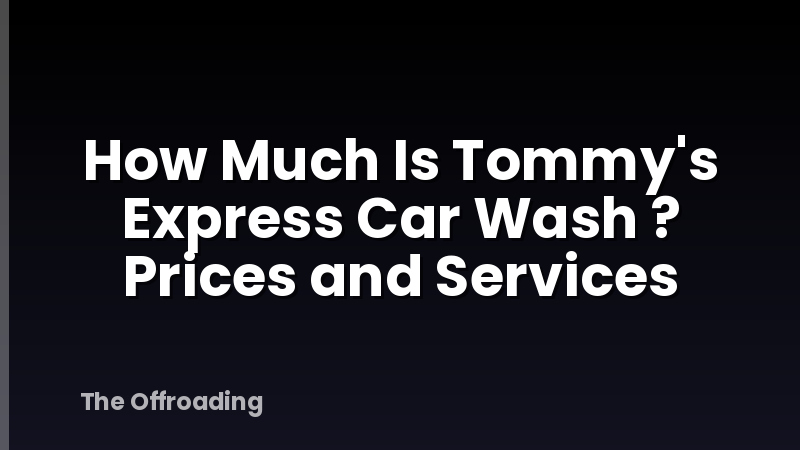 How Much Is Tommy's Express Car Wash ? Prices and Services