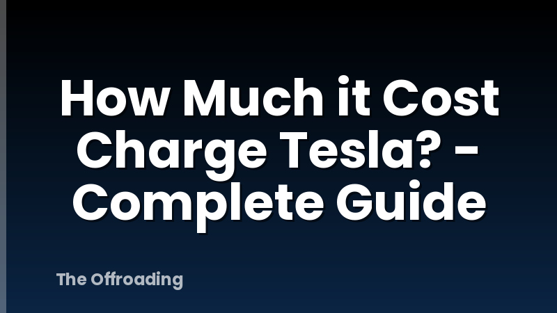 How Much it Cost Charge Tesla? - Complete Guide