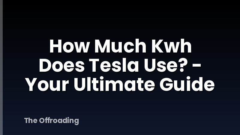How Much Kwh Does Tesla Use? - Your Ultimate Guide