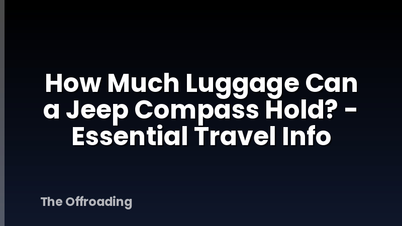 How Much Luggage Can a Jeep Compass Hold? - Essential Travel Info