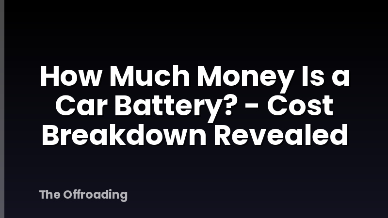 How Much Money Is a Car Battery? - Cost Breakdown Revealed