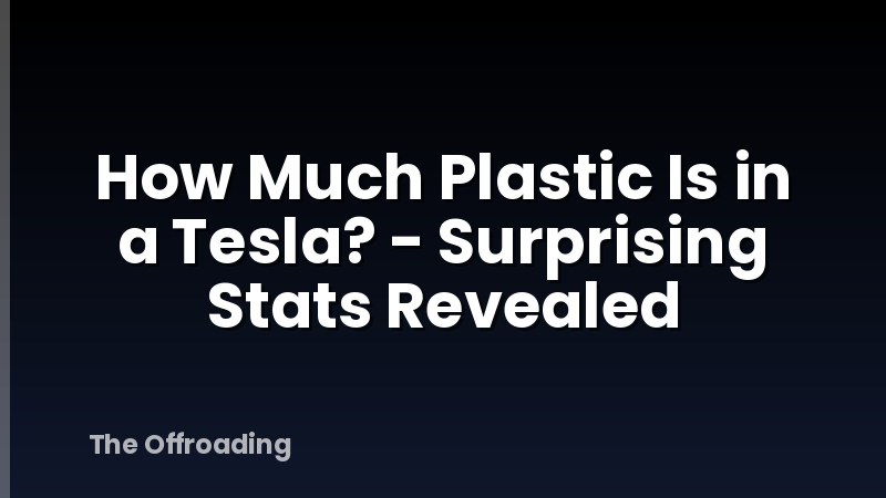 How Much Plastic Is in a Tesla? - Surprising Stats Revealed