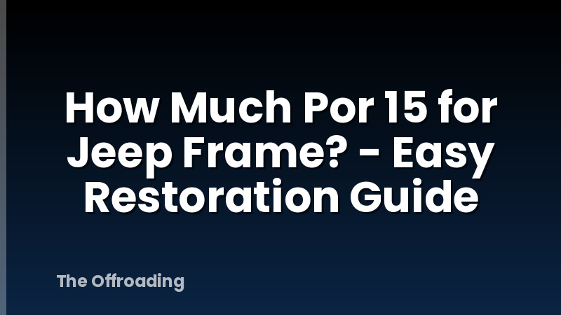 How Much Por 15 for Jeep Frame? - Easy Restoration Guide