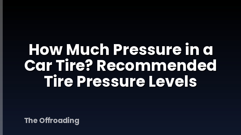 How Much Pressure in a Car Tire? Recommended Tire Pressure Levels