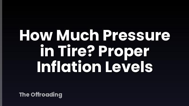 How Much Pressure in Tire? Proper Inflation Levels
