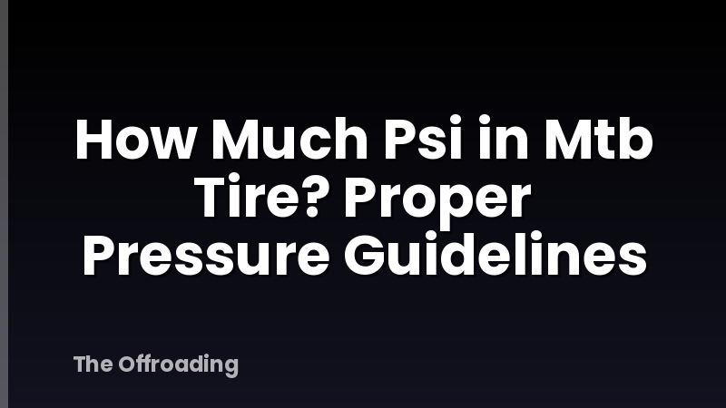 How Much Psi in Mtb Tire? Proper Pressure Guidelines