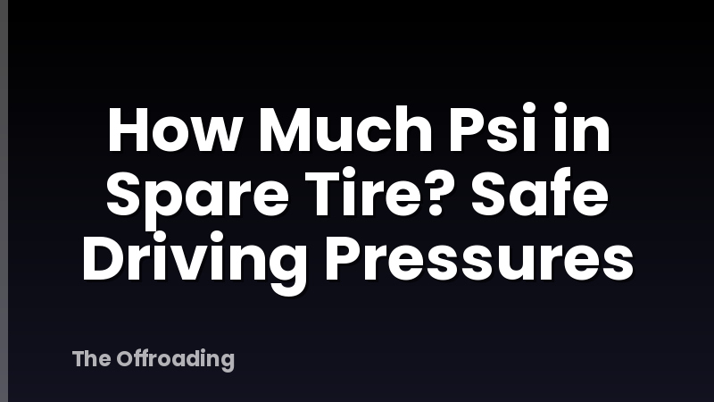 How Much Psi in Spare Tire? Safe Driving Pressures