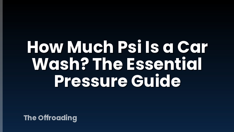 How Much Psi Is a Car Wash? The Essential Pressure Guide