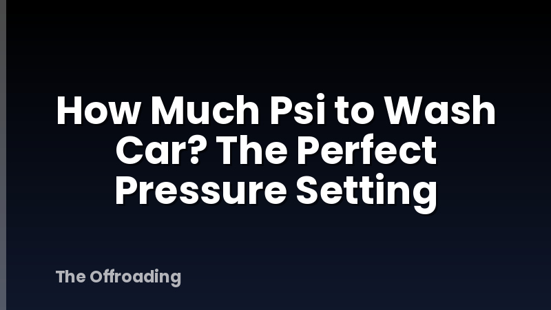 How Much Psi to Wash Car? The Perfect Pressure Setting