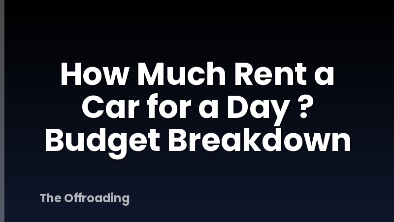 How Much Rent a Car for a Day ? Budget Breakdown