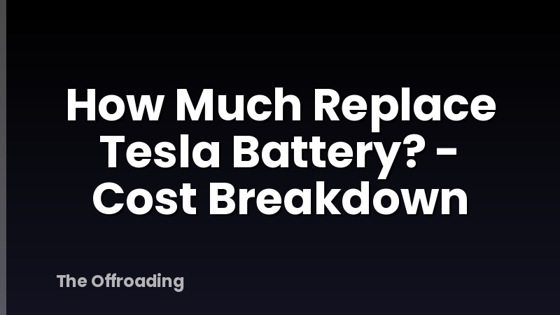 How Much Replace Tesla Battery? - Cost Breakdown