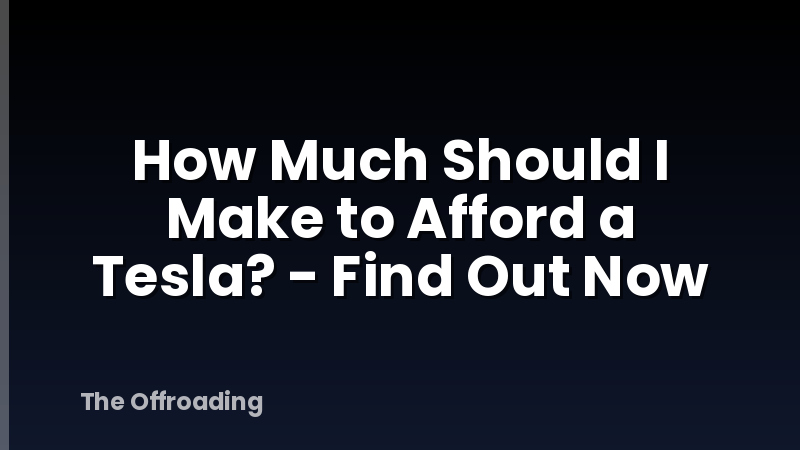 How Much Should I Make to Afford a Tesla? - Find Out Now