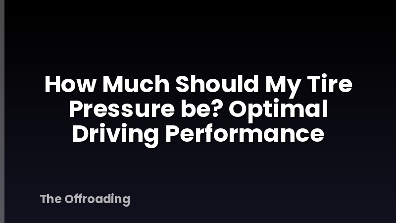How Much Should My Tire Pressure be? Optimal Driving Performance