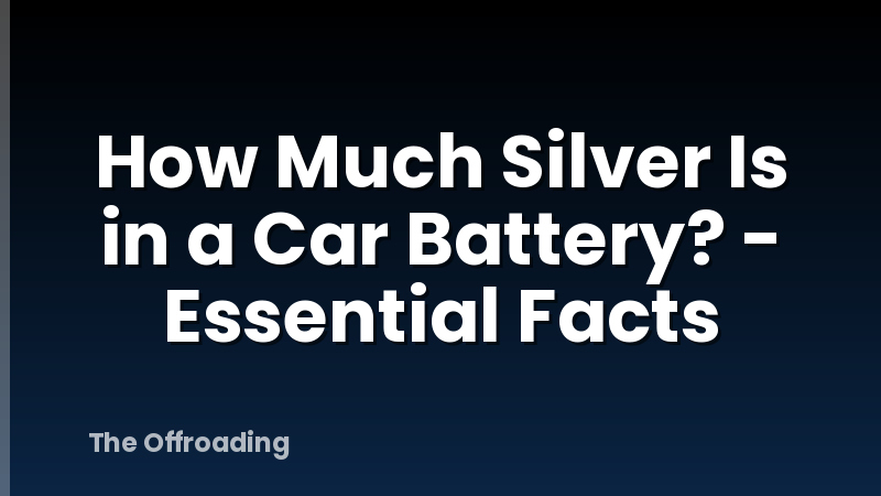 How Much Silver Is in a Car Battery? - Essential Facts