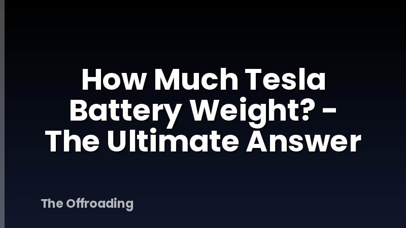 How Much Tesla Battery Weight? - The Ultimate Answer