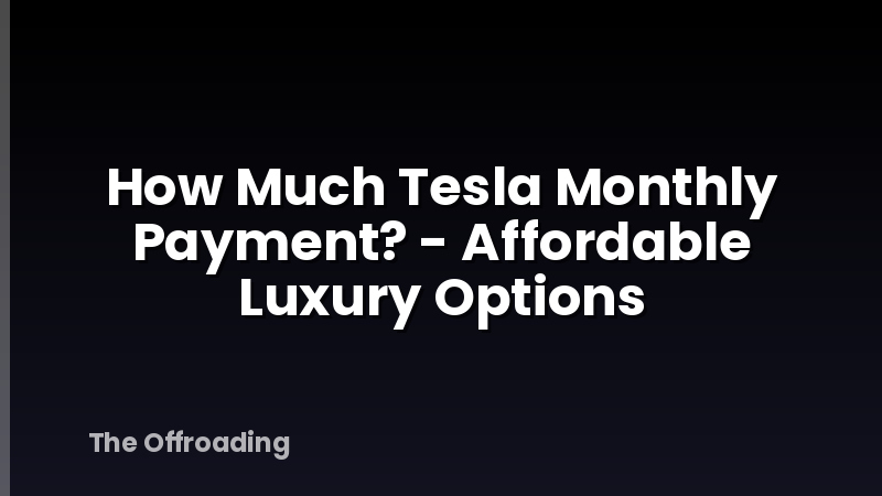 How Much Tesla Monthly Payment? - Affordable Luxury Options