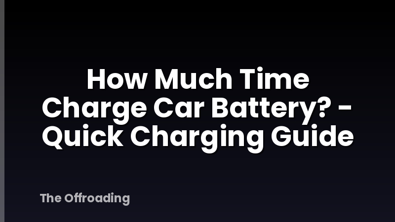 How Much Time Charge Car Battery? - Quick Charging Guide