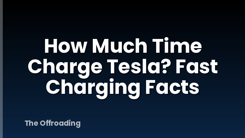 How Much Time Charge Tesla? Fast Charging Facts