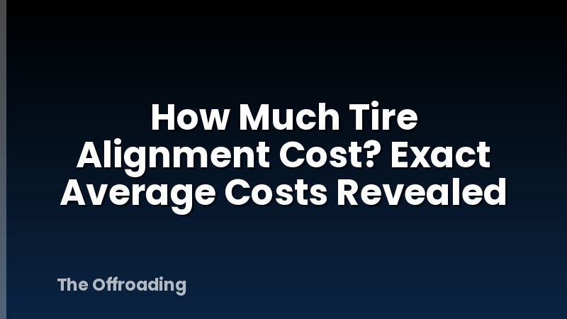 How Much Tire Alignment Cost? Exact Average Costs Revealed