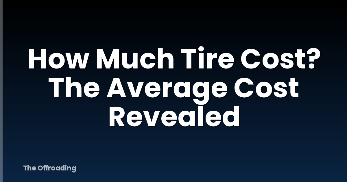 How Much Tire Cost? The Average Cost Revealed