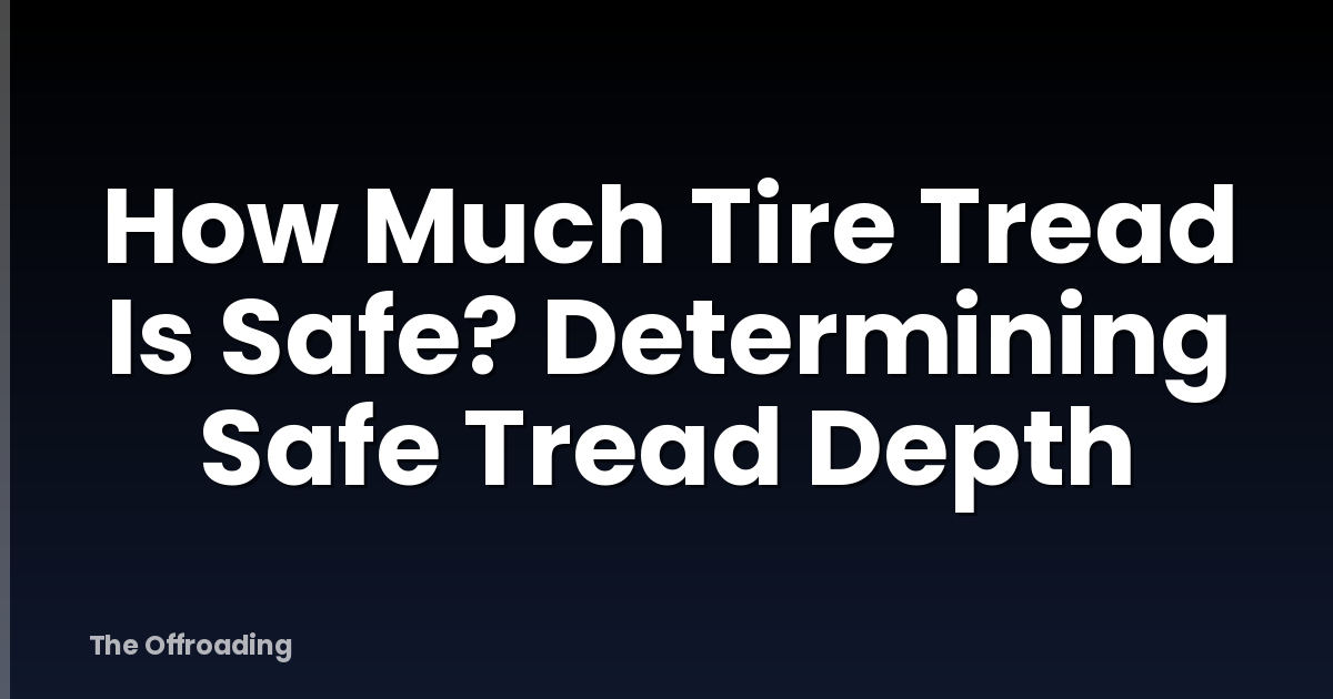 How Much Tire Tread Is Safe? Determining Safe Tread Depth