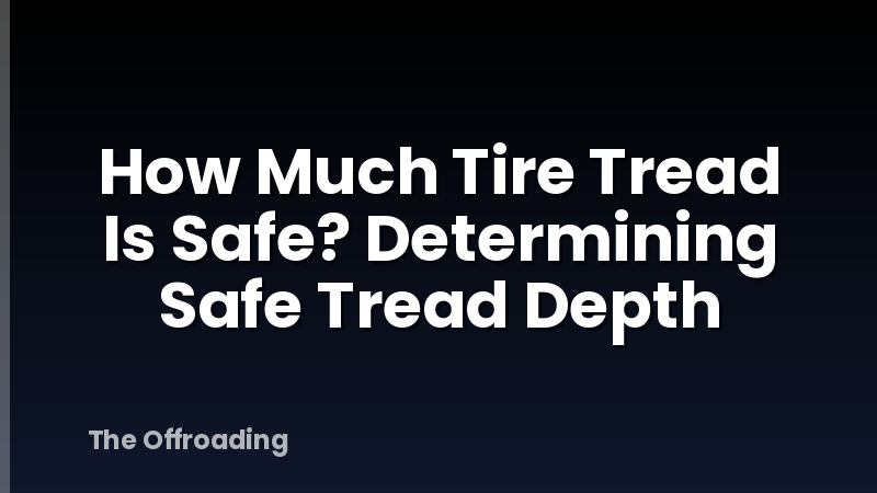 How Much Tire Tread Is Safe? Determining Safe Tread Depth