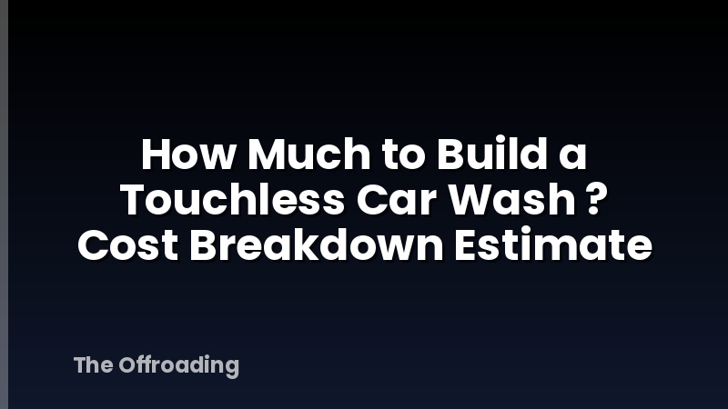 How Much to Build a Touchless Car Wash ? Cost Breakdown Estimate