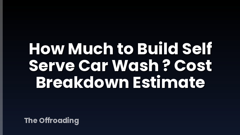 How Much to Build Self Serve Car Wash ? Cost Breakdown Estimate