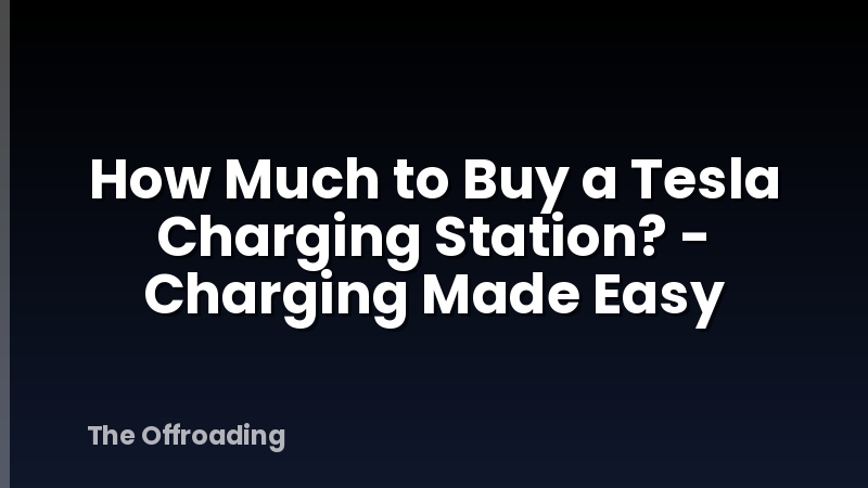 How Much to Buy a Tesla Charging Station? - Charging Made Easy