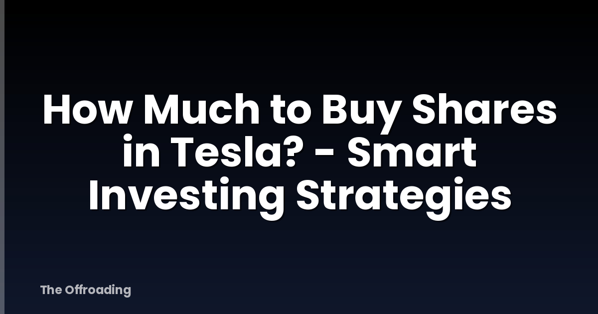 How Much to Buy Shares in Tesla? - Smart Investing Strategies