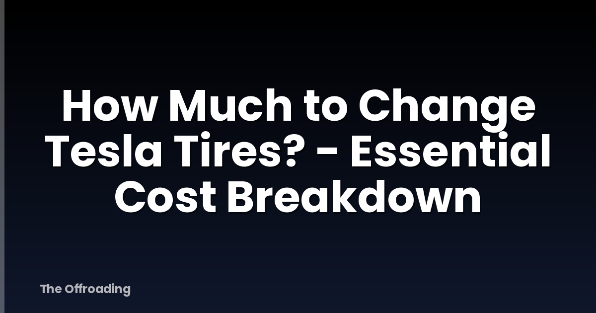 How Much to Change Tesla Tires? - Essential Cost Breakdown