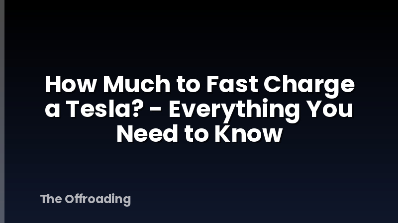 How Much to Fast Charge a Tesla? - Everything You Need to Know