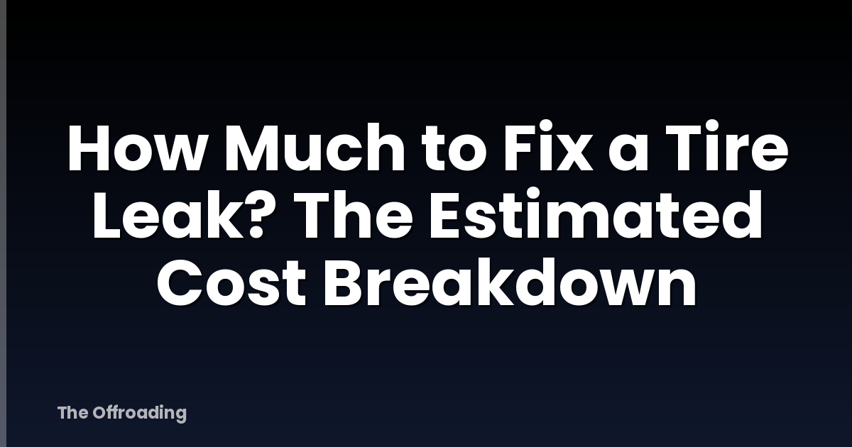 How Much to Fix a Tire Leak? The Estimated Cost Breakdown