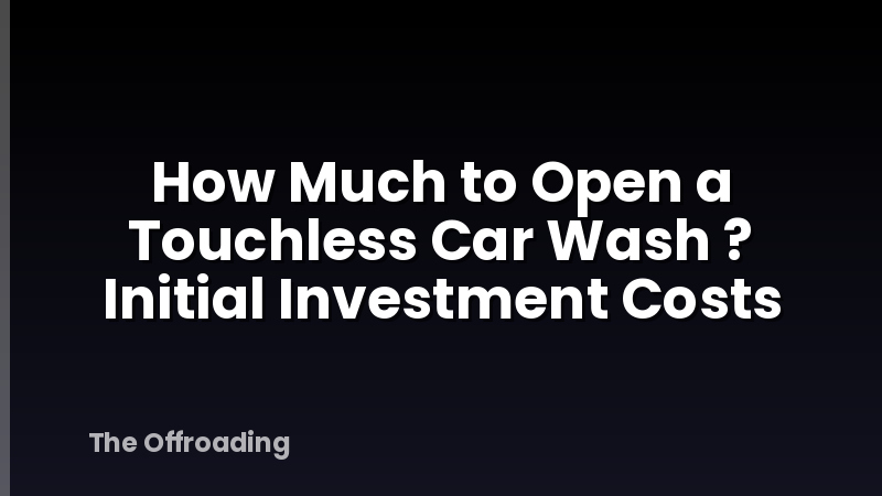 How Much to Open a Touchless Car Wash ? Initial Investment Costs