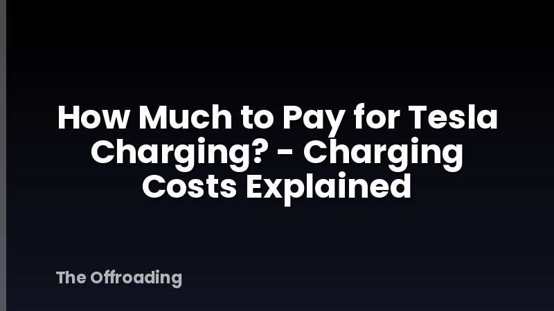 How Much to Pay for Tesla Charging? - Charging Costs Explained