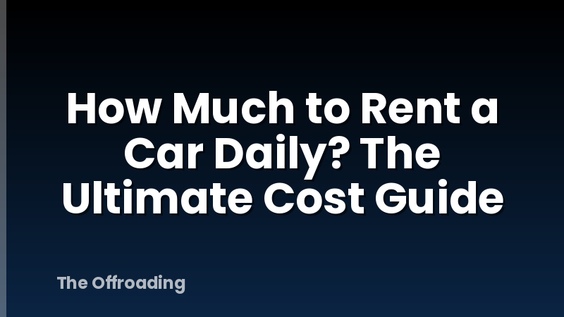 How Much to Rent a Car Daily? The Ultimate Cost Guide