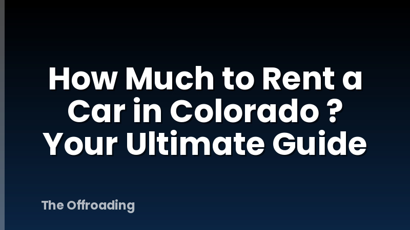 How Much to Rent a Car in Colorado ? Your Ultimate Guide