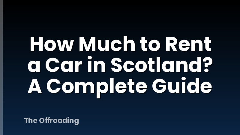 How Much to Rent a Car in Scotland? A Complete Guide