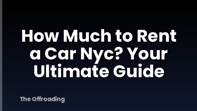 How Much to Rent a Car Nyc? Your Ultimate Guide