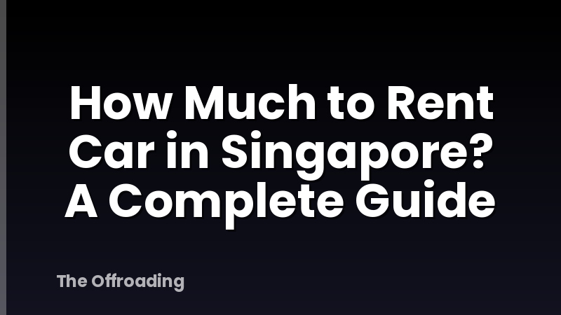 How Much to Rent Car in Singapore? A Complete Guide