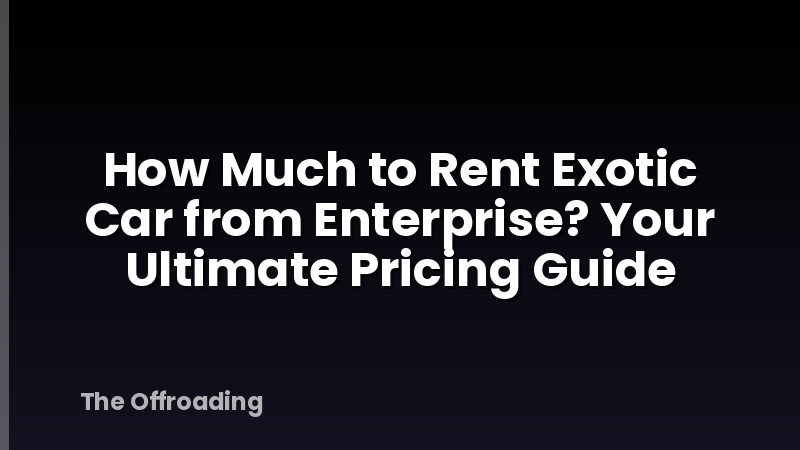 How Much to Rent Exotic Car from Enterprise? Your Ultimate Pricing Guide