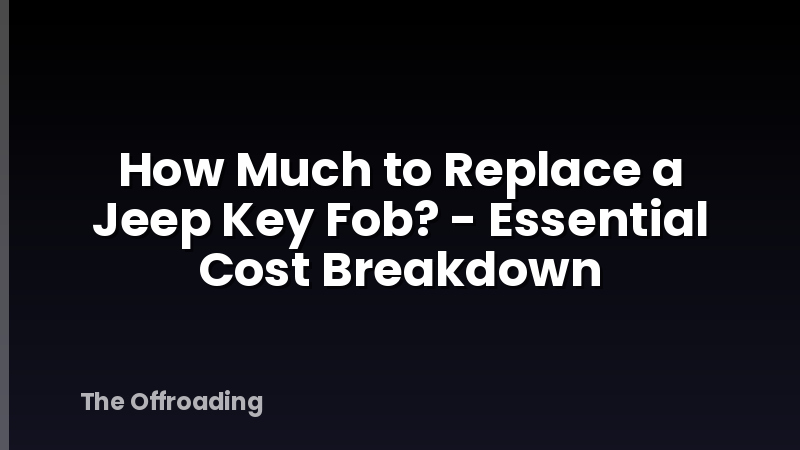 How Much to Replace a Jeep Key Fob? - Essential Cost Breakdown