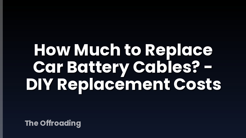 How Much to Replace Car Battery Cables? - DIY Replacement Costs