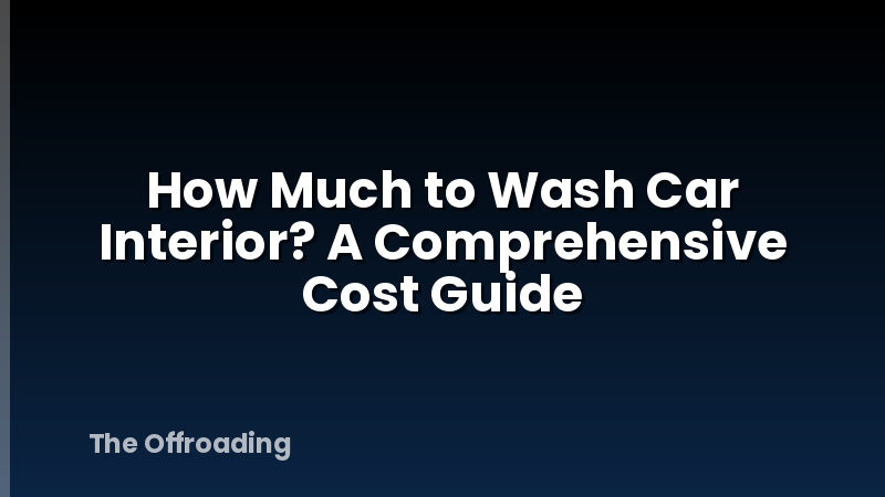 How Much to Wash Car Interior? A Comprehensive Cost Guide